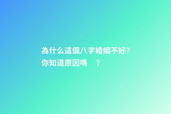 為什么這個八字婚姻不好？你知道原因嗎？